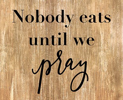 FMC290 - Nobody Eats Until We Pray - 12x16 Cheap